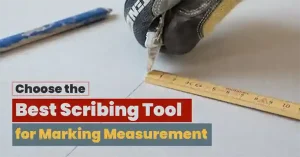 Choose-the-Best-Scribing-Tool-for-Marking-Measurement-Your-Job-Daily-Life-Tools