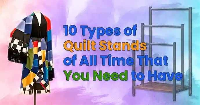 Top-10-Types-of-Quilt-Stands-of-All-Time-That-You-Need-to-Have