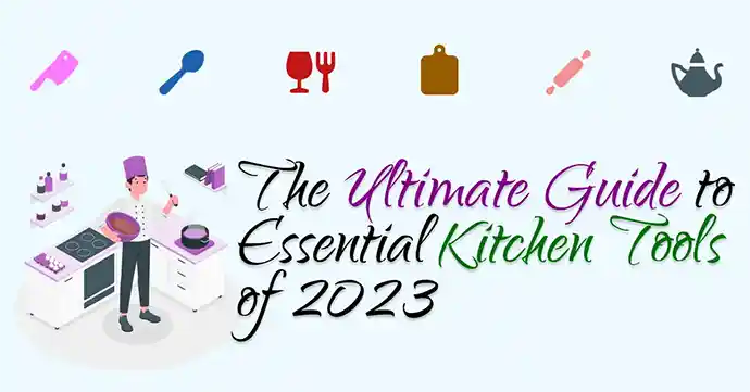 The Ultimate Guide to Essential Kitchen Tools of 2023 Feature Image