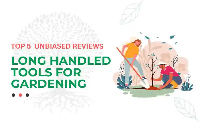 Long Handled Tools For Gardening - Top 5 Unbiased Reviews