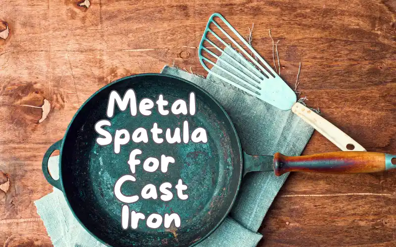 Metal Spatula for Cast Iron - Every Chefs Should Know