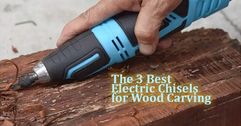 The 3 Best Electric Chisels for Wood Carving