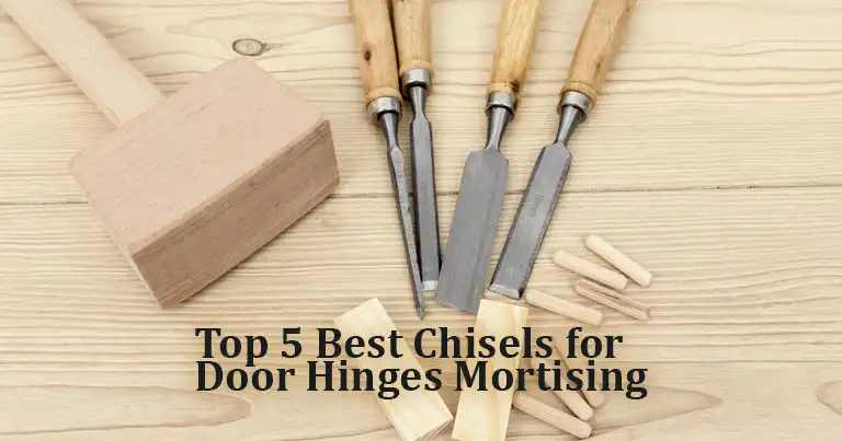 Top 5 Best Chisels for Door Hinges Mortising (2025 Guide)