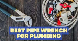 7 Best Pipe Wrench for Plumbing — Top Picks & Buyer’s Guide
