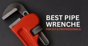 Best Pipe Wrenches for DIY & Professionals — Top 7 Picks
