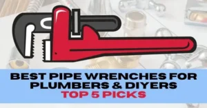 Best Pipe Wrenches for Plumbers & DIYers